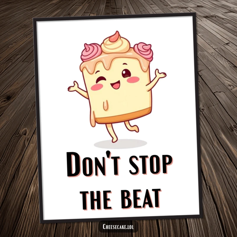 Funny cheesecake dancing poster featuring a cheesecake with frosting dripping down its sides, doing a funny dance.